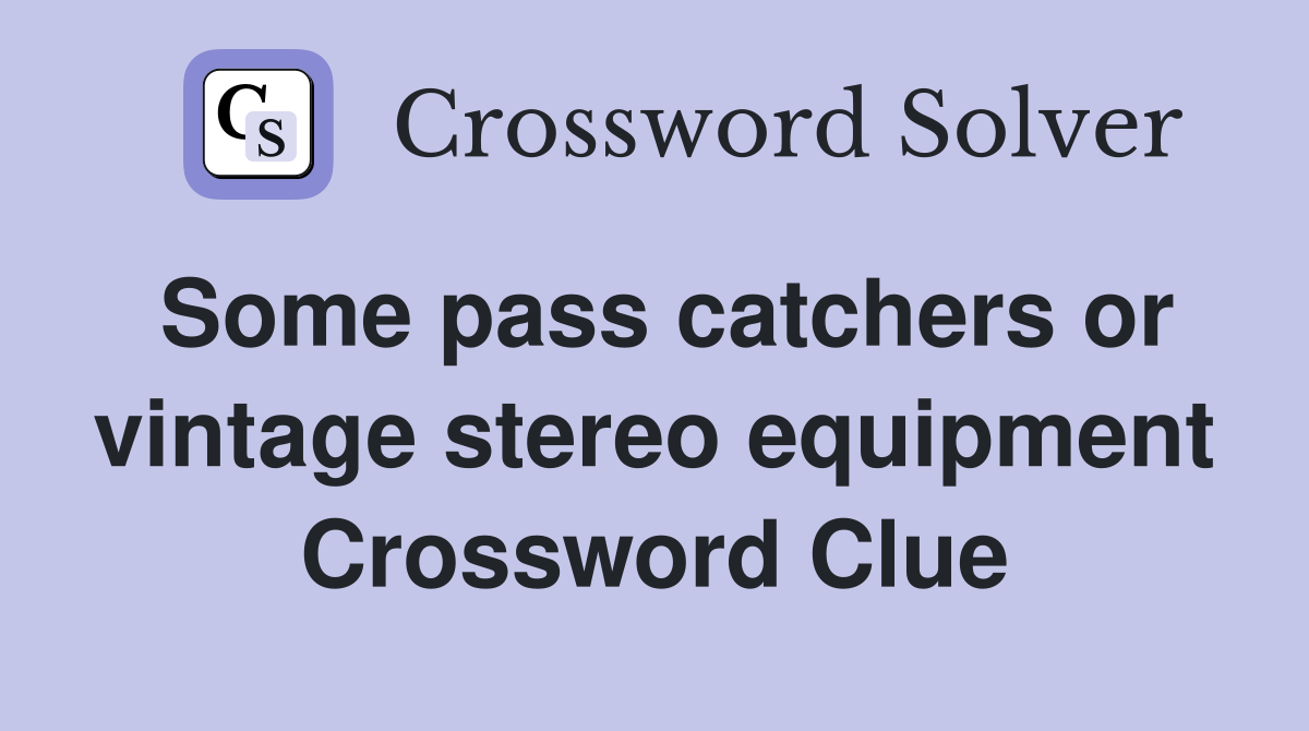 Some pass catchers or vintage stereo equipment Crossword Clue
