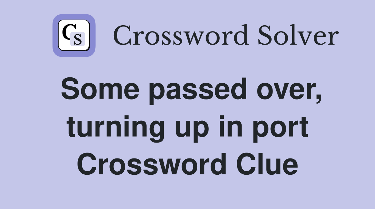 Some passed over, turning up in port Crossword Clue