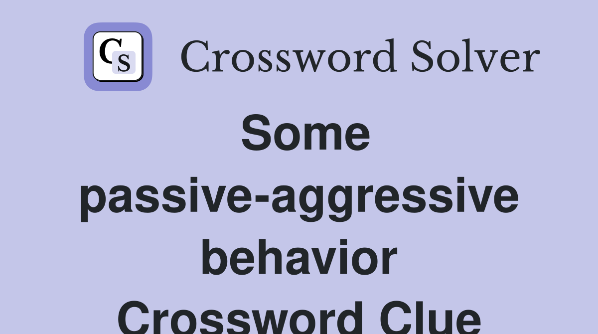 Some passive-aggressive behavior Crossword Clue
