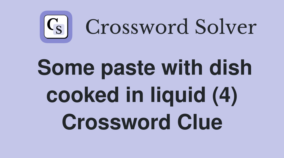 Some paste with dish cooked in liquid (4) Crossword Clue