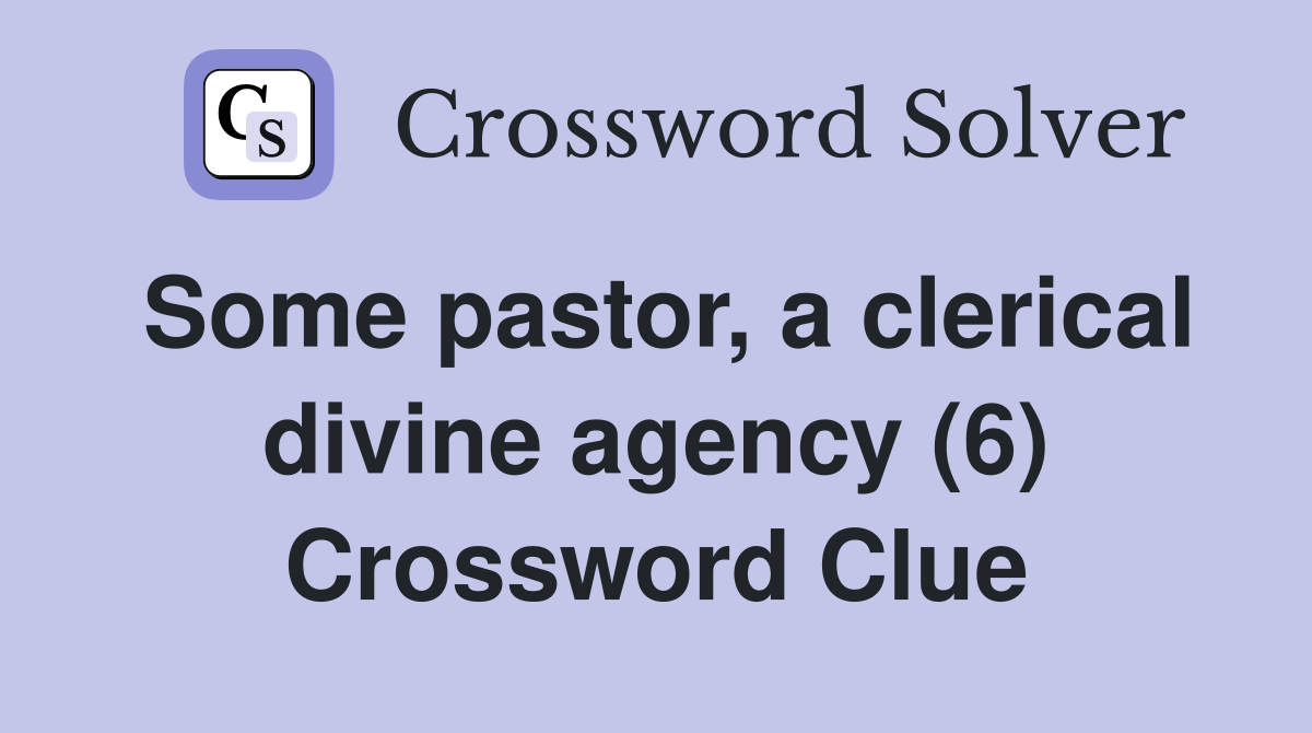 Some pastor, a clerical divine agency (6) Crossword Clue