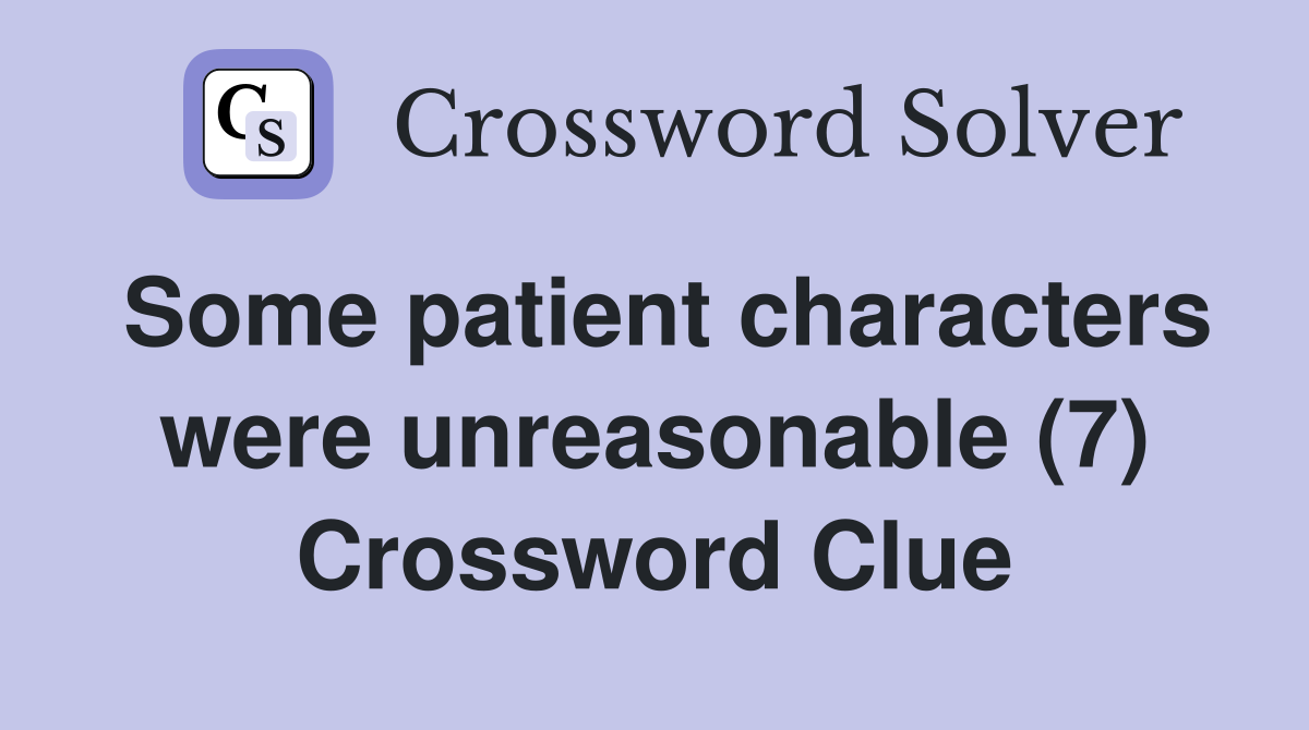 Some patient characters were unreasonable (7) Crossword Clue