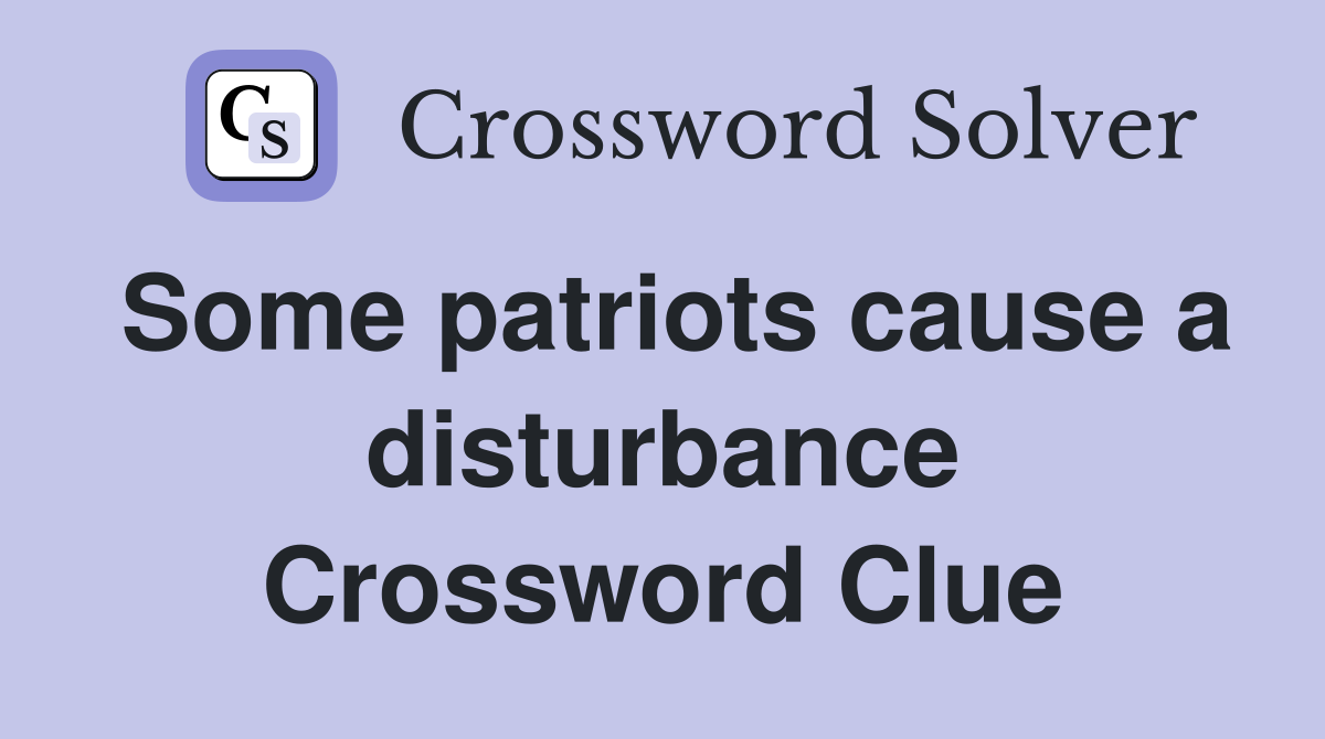 Some patriots cause a disturbance Crossword Clue