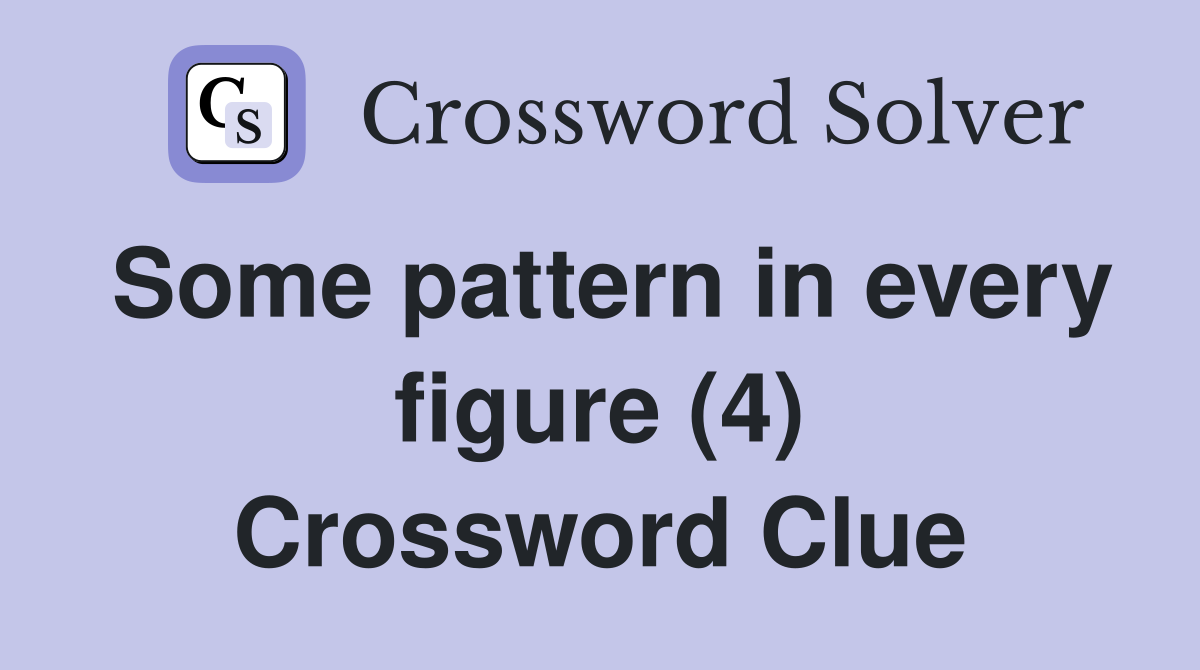 Some pattern in every figure (4) Crossword Clue