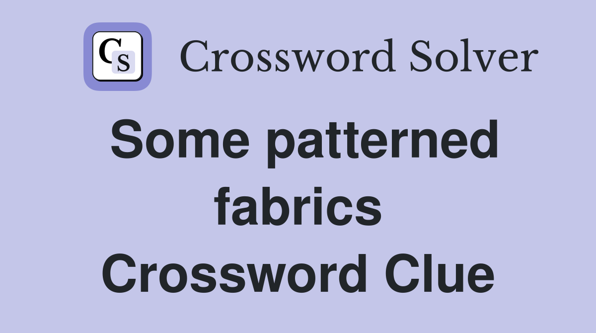 Some patterned fabrics Crossword Clue