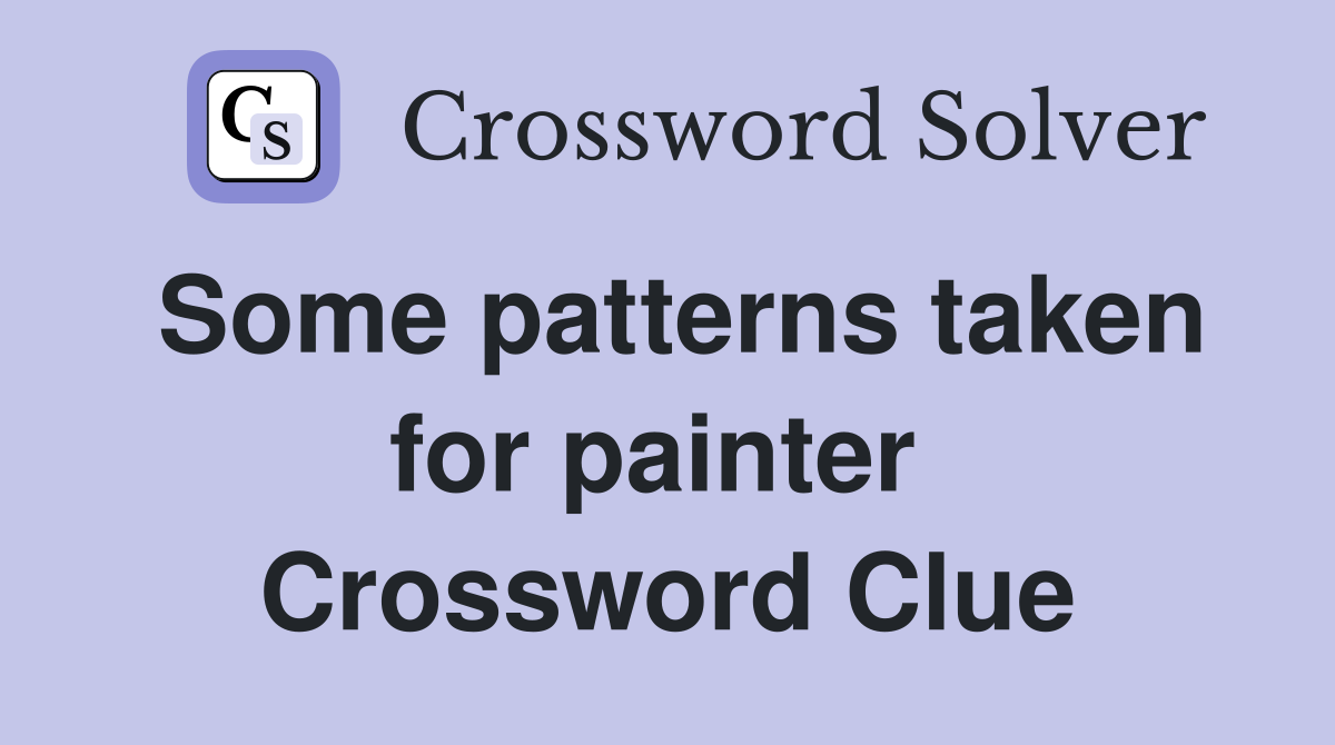 Some patterns taken for painter  Crossword Clue