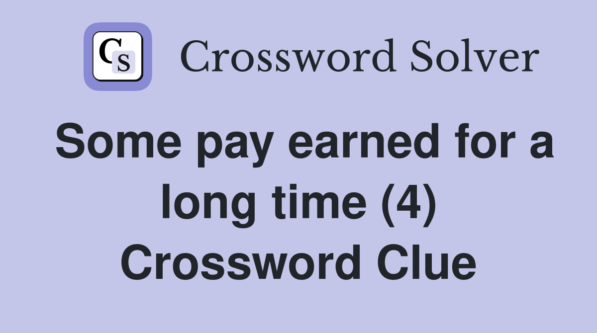 Some pay earned for a long time (4) Crossword Clue