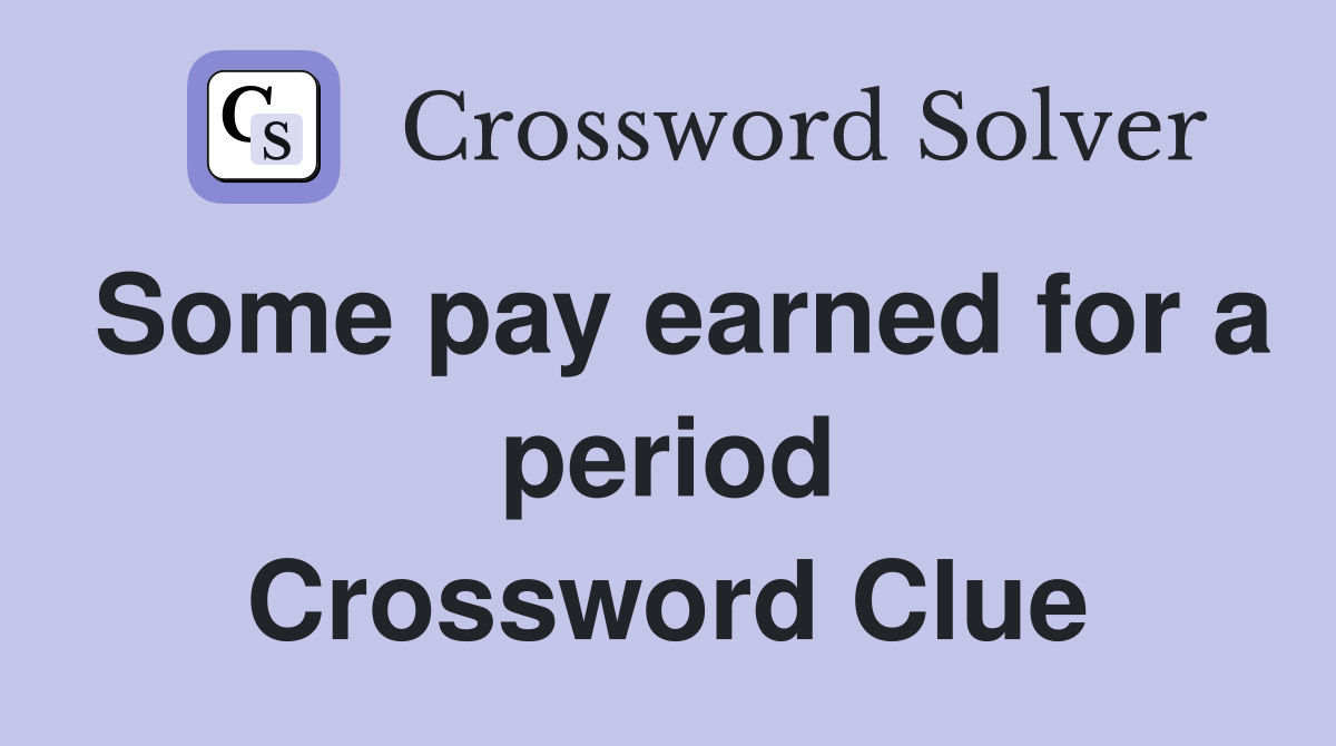 Some pay earned for a period Crossword Clue