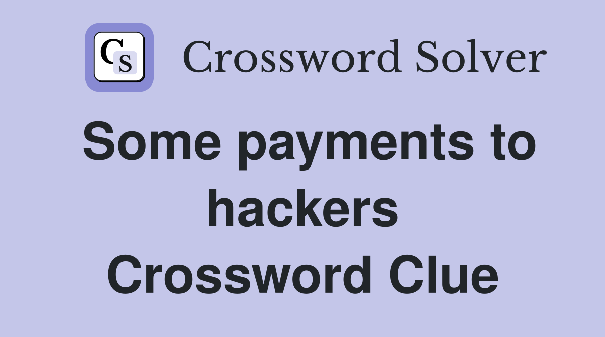 Some payments to hackers Crossword Clue