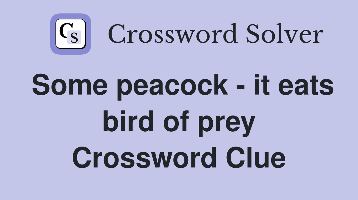 Some peacock - it eats bird of prey Crossword Clue