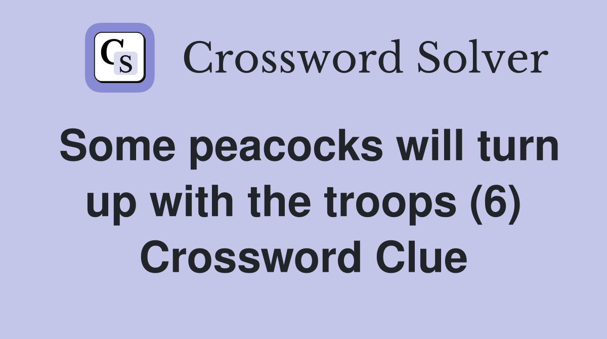 Some peacocks will turn up with the troops (6) Crossword Clue