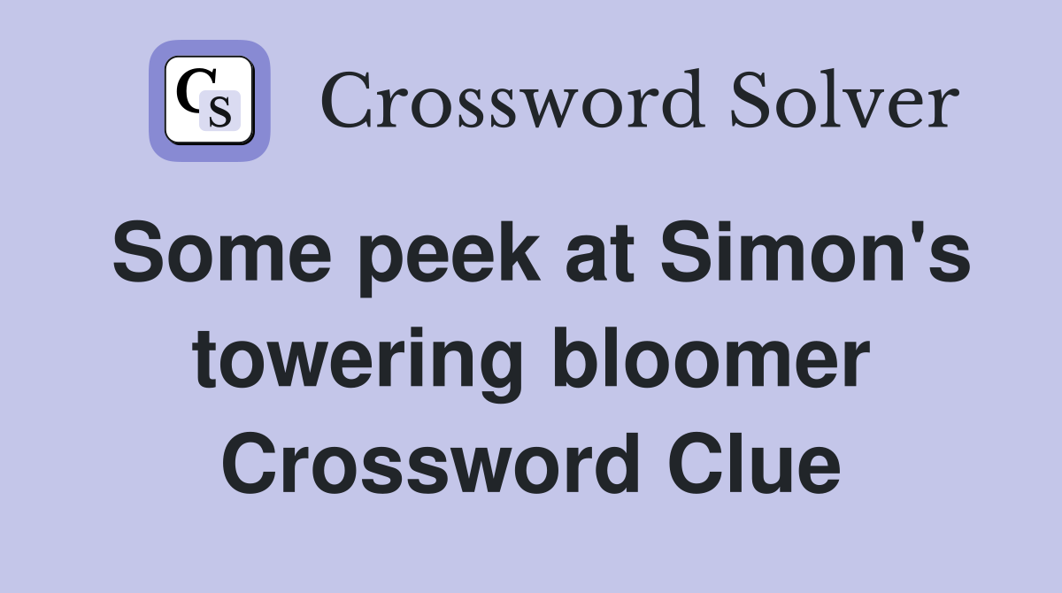 Some peek at Simon's towering bloomer Crossword Clue