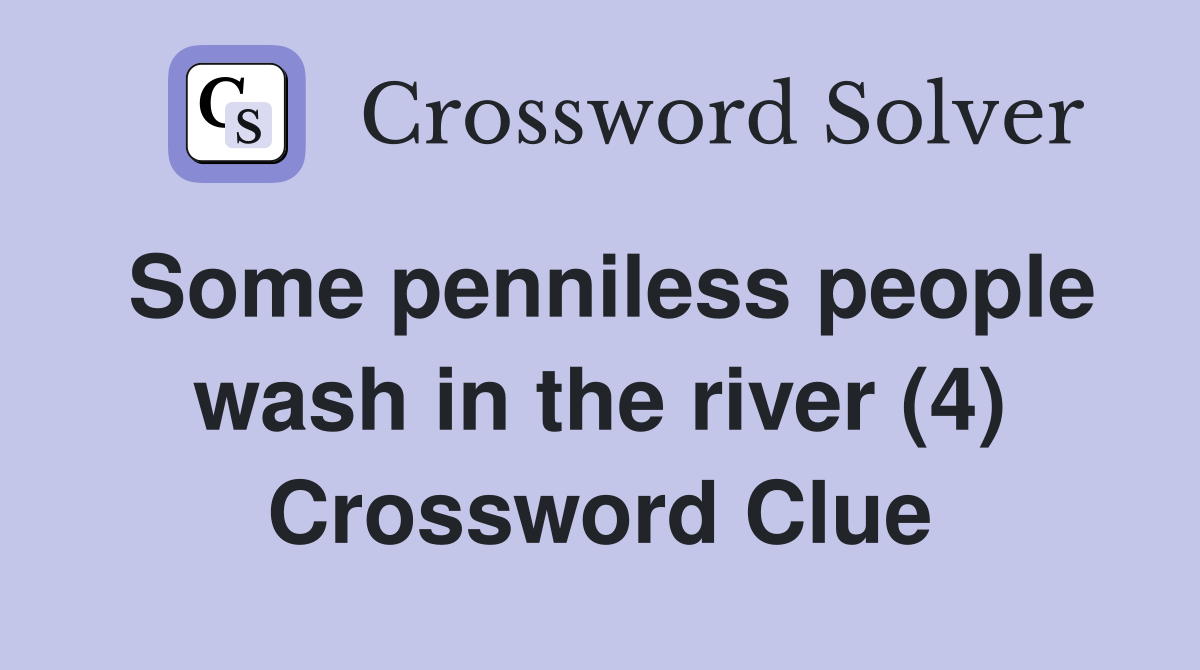 Some penniless people wash in the river (4) Crossword Clue