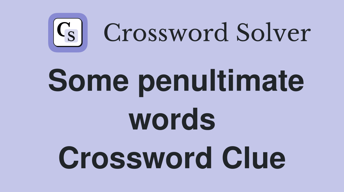 Some penultimate words Crossword Clue