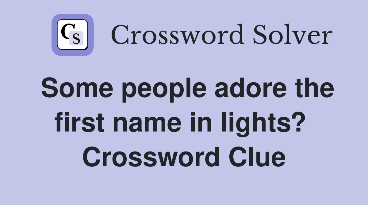Some people adore the first name in lights?  Crossword Clue