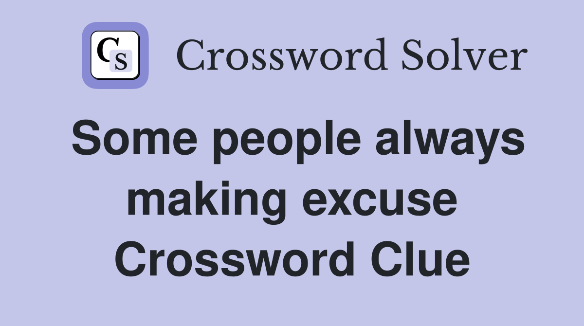 Some people always making excuse Crossword Clue