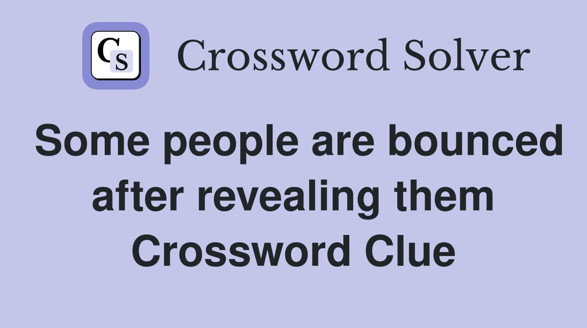 Some people are bounced after revealing them Crossword Clue