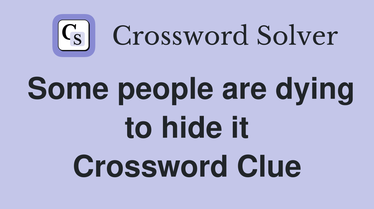 Some people are dying to hide it Crossword Clue