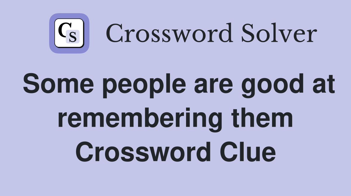 Some people are good at remembering them Crossword Clue