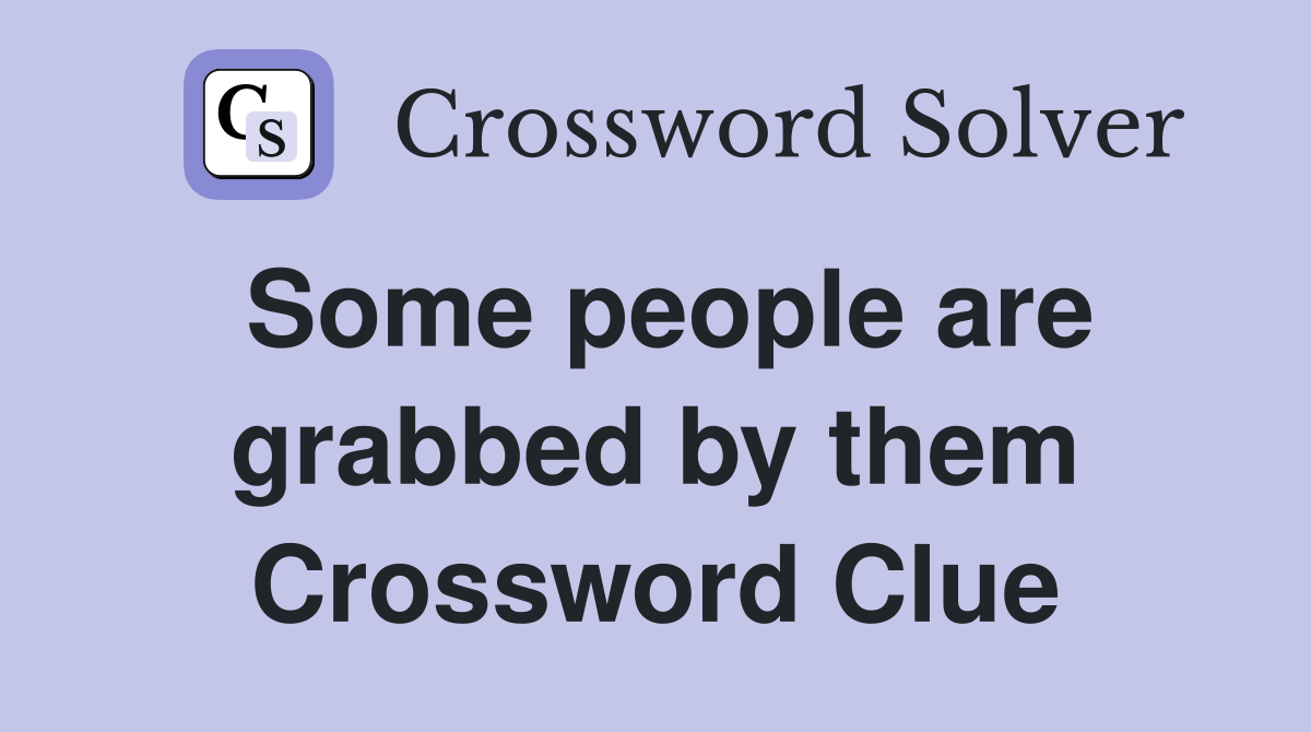 Some people are grabbed by them Crossword Clue