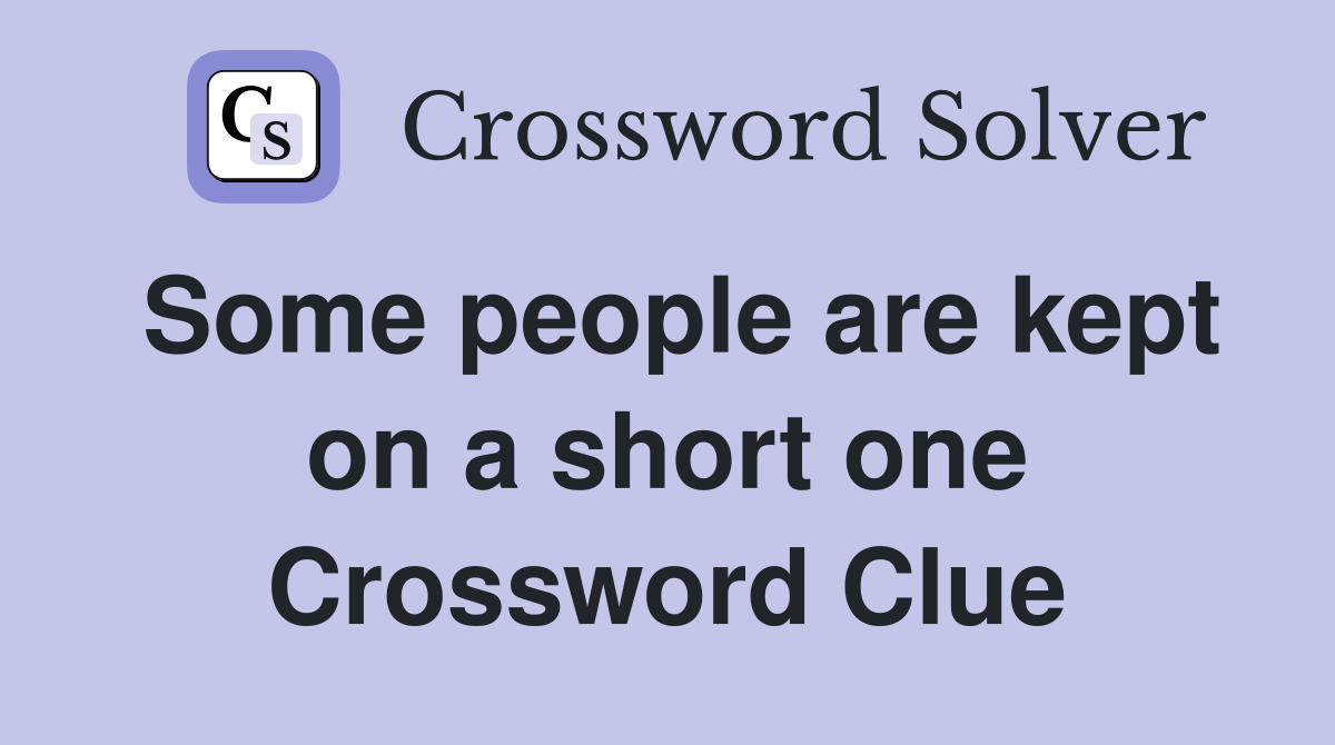 Some people are kept on a short one Crossword Clue