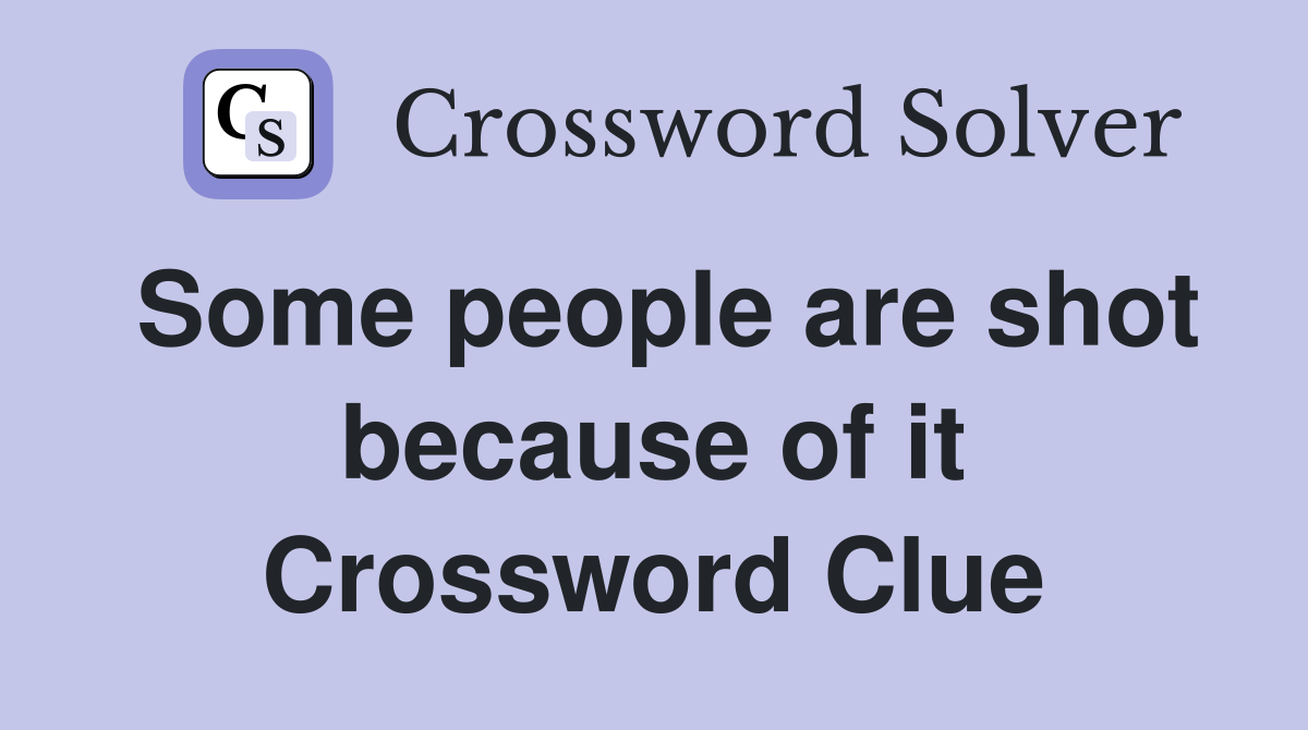 Some people are shot because of it Crossword Clue