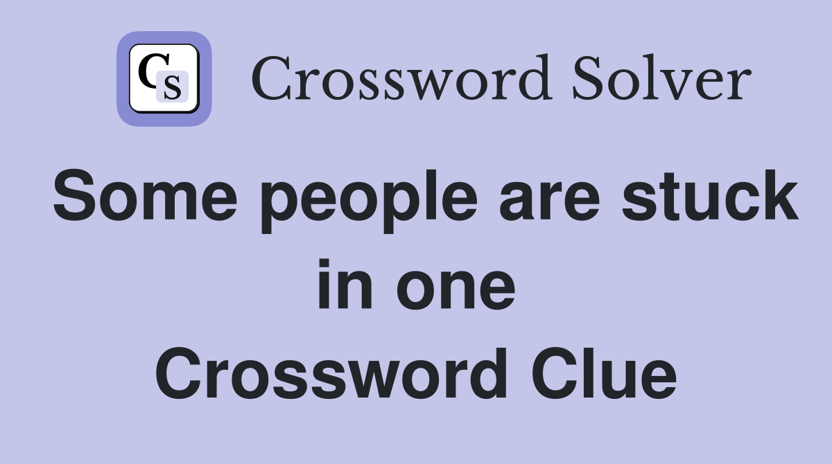 Some people are stuck in one Crossword Clue