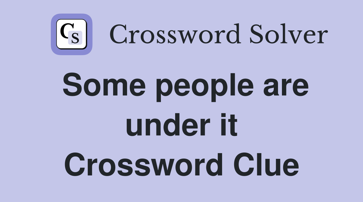 Some people are under it Crossword Clue