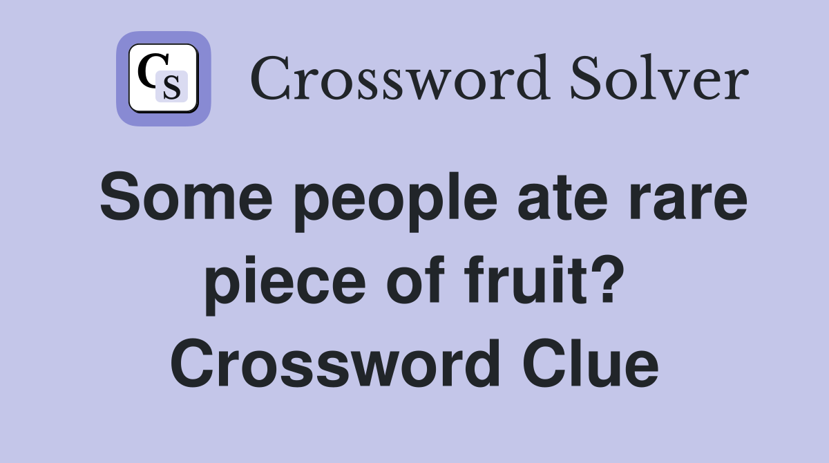 Some people ate rare piece of fruit? Crossword Clue