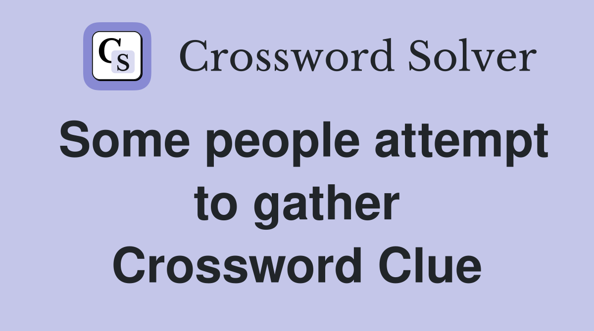 Some people attempt to gather Crossword Clue