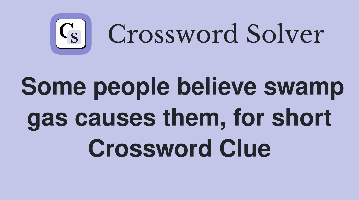 Some people believe swamp gas causes them, for short Crossword Clue