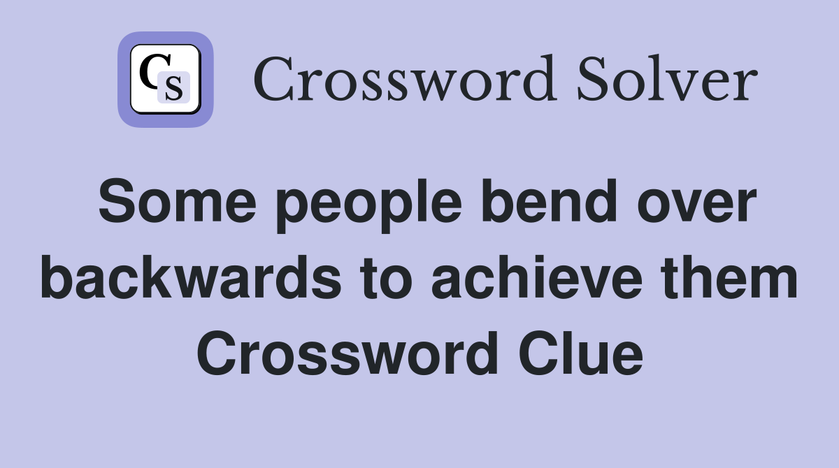 Some people bend over backwards to achieve them Crossword Clue