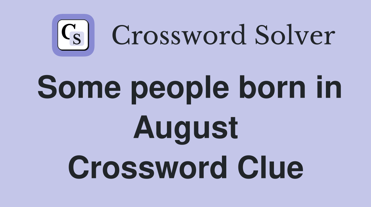 Some people born in August Crossword Clue