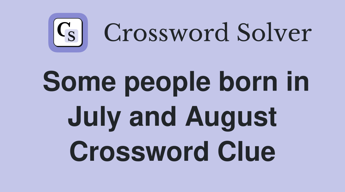 Some people born in July and August Crossword Clue