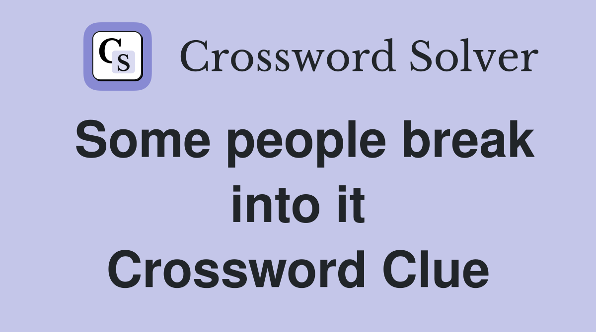 Some people break into it Crossword Clue