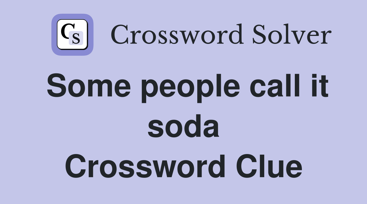 Some people call it soda Crossword Clue