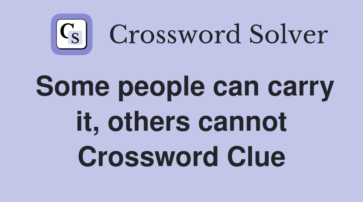 Some people can carry it, others cannot Crossword Clue