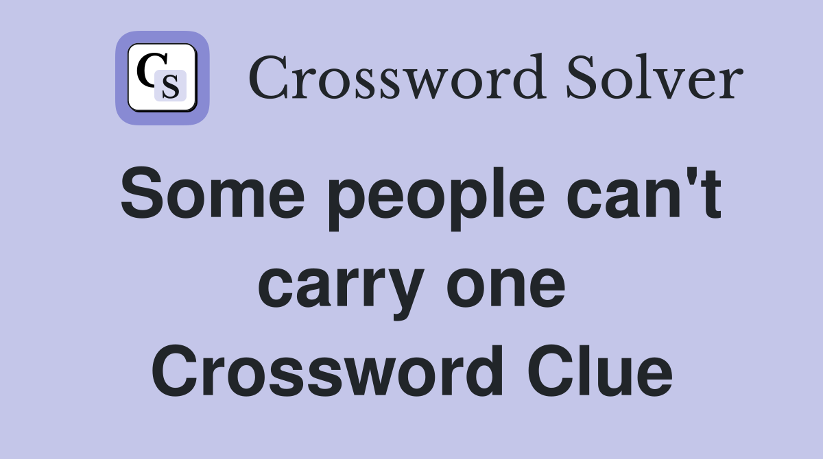 Some people can't carry one Crossword Clue