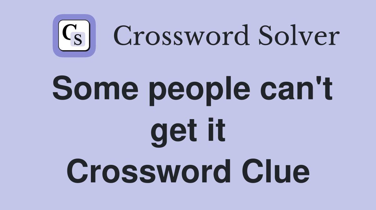 Some people can't get it Crossword Clue