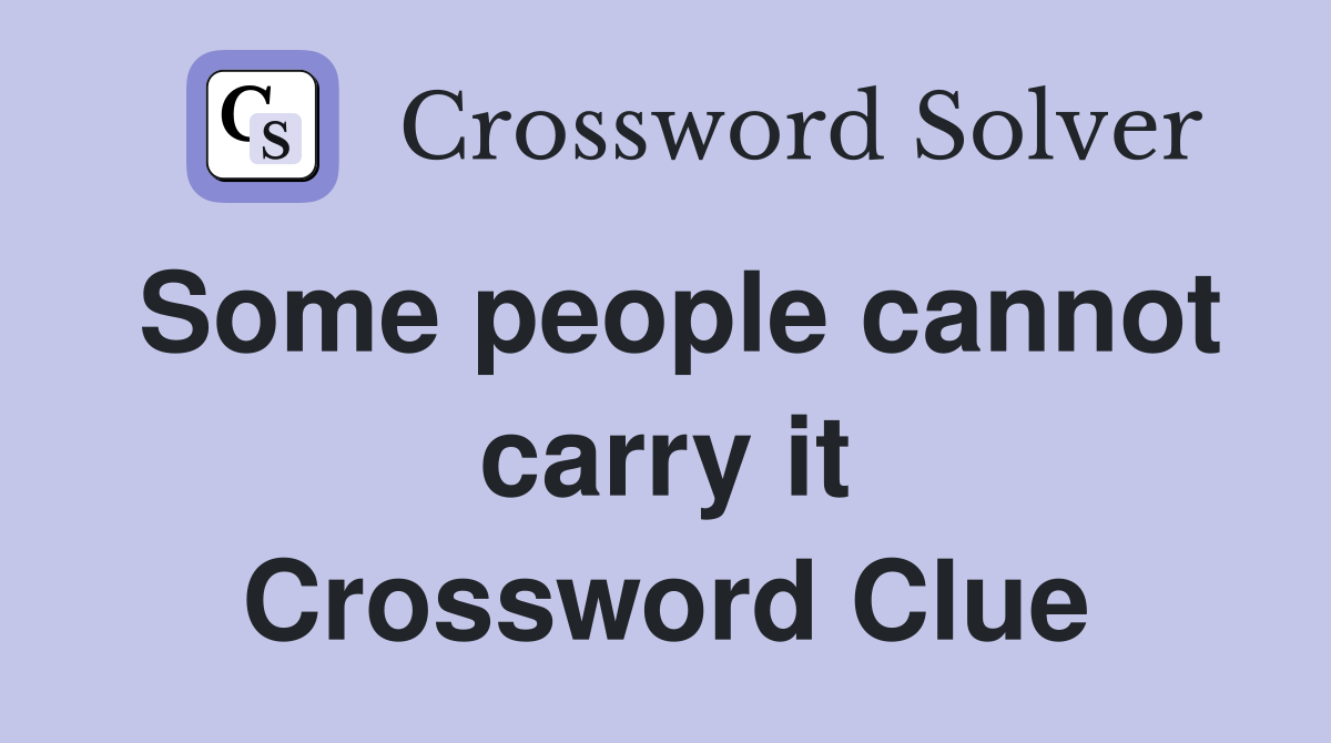 Some people cannot carry it Crossword Clue