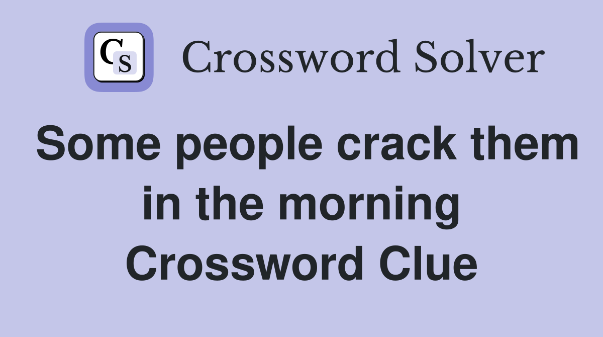 Some people crack them in the morning Crossword Clue