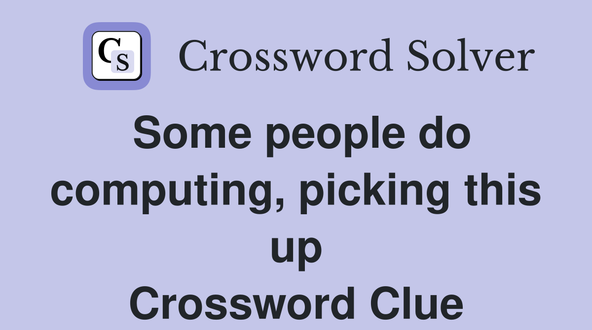 Some people do computing, picking this up Crossword Clue