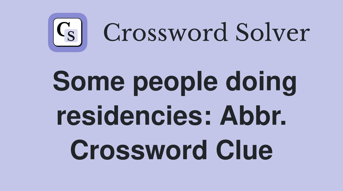 Some people doing residencies: Abbr. Crossword Clue