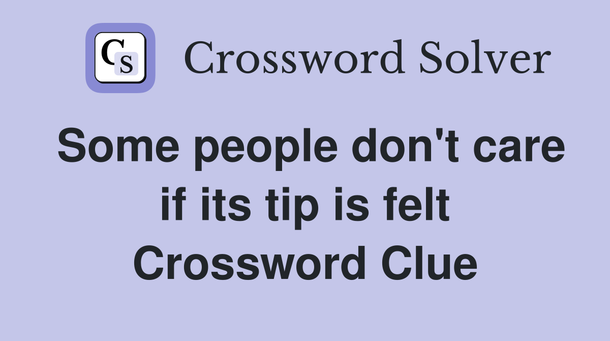 Some people don't care if its tip is felt Crossword Clue