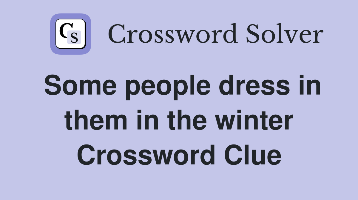 Some people dress in them in the winter Crossword Clue