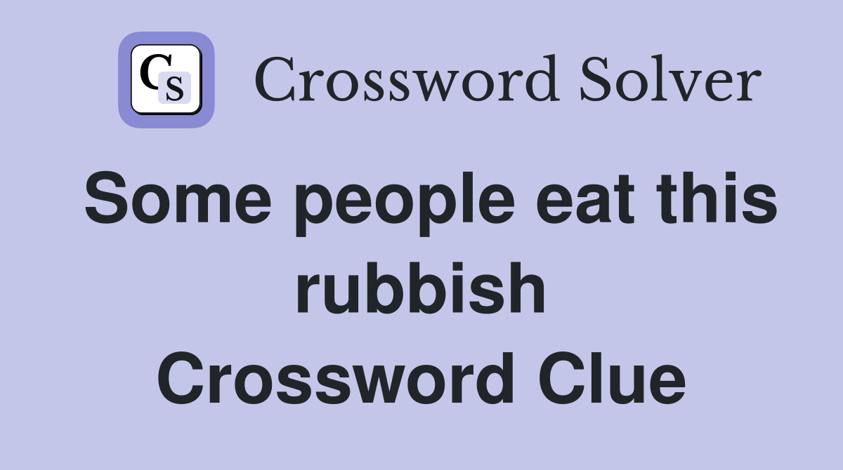 Some people eat this rubbish Crossword Clue