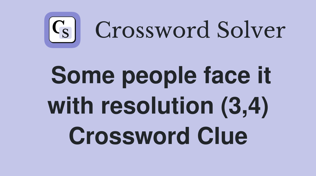 Some people face it with resolution (3,4) Crossword Clue