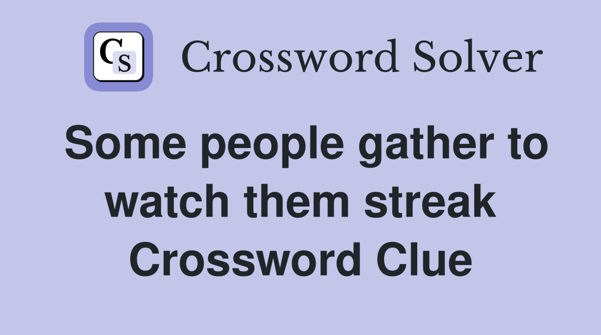Some people gather to watch them streak Crossword Clue