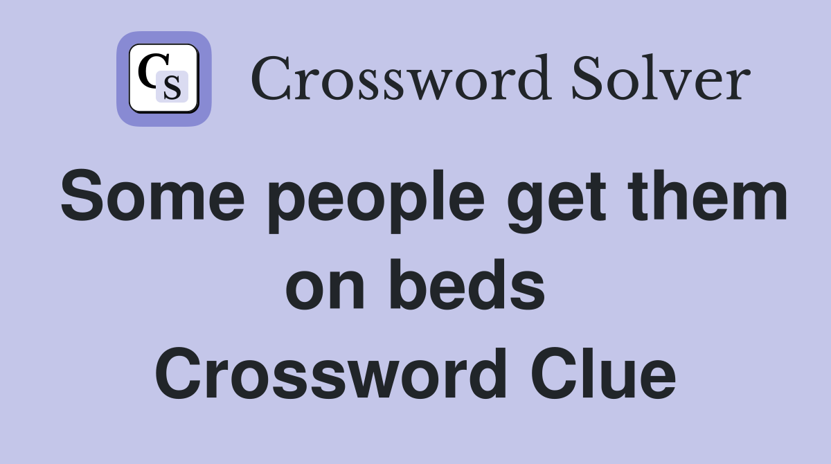 Some people get them on beds Crossword Clue
