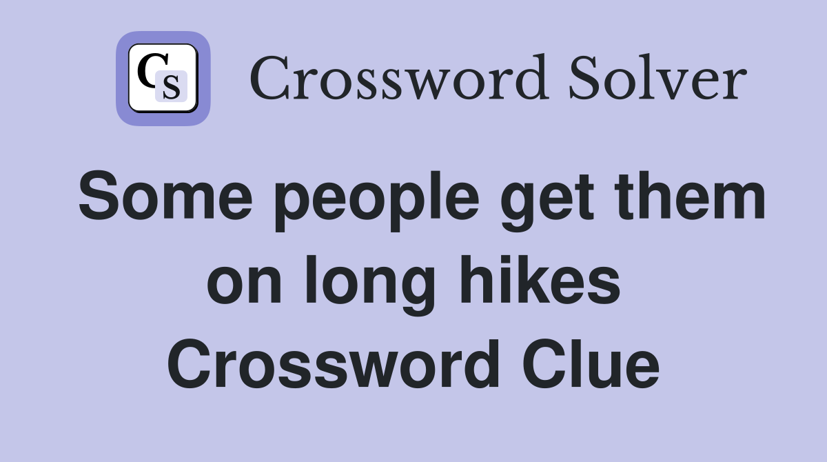 Some people get them on long hikes Crossword Clue